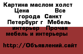 Картина маслом холст › Цена ­ 35 000 - Все города, Санкт-Петербург г. Мебель, интерьер » Прочая мебель и интерьеры   